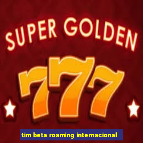 tim beta roaming internacional